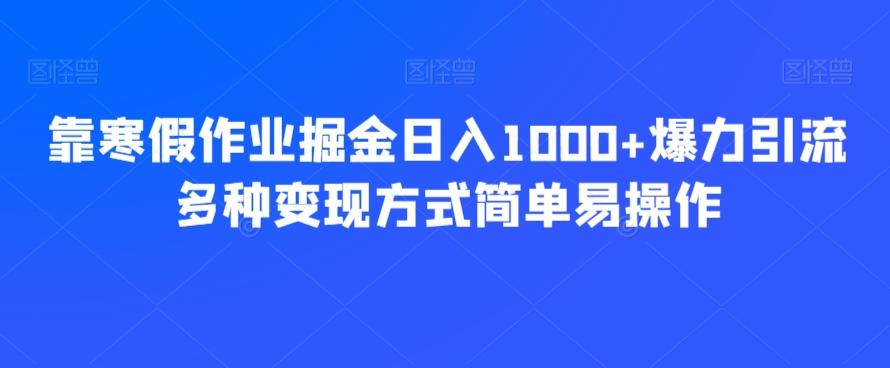 靠寒假作业掘金日入1000+爆力引流多种变现方式简单易操作-青禾学社