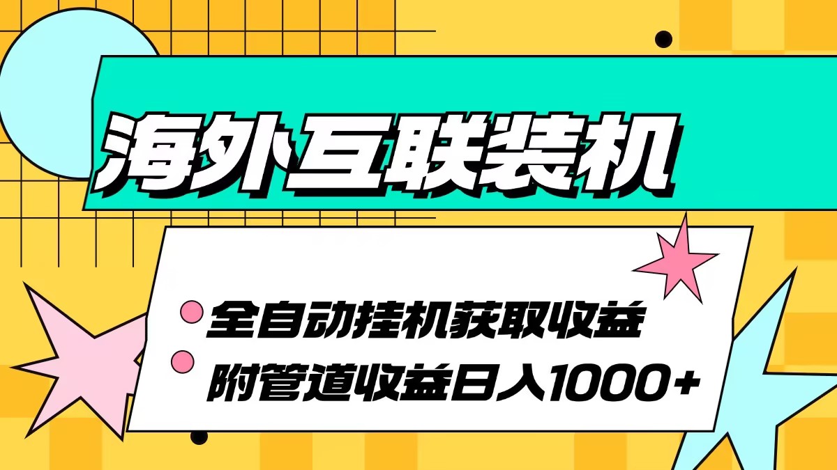 海外互联装机全自动运行获取收益、附带管道收益轻松日入1000+-青禾学社