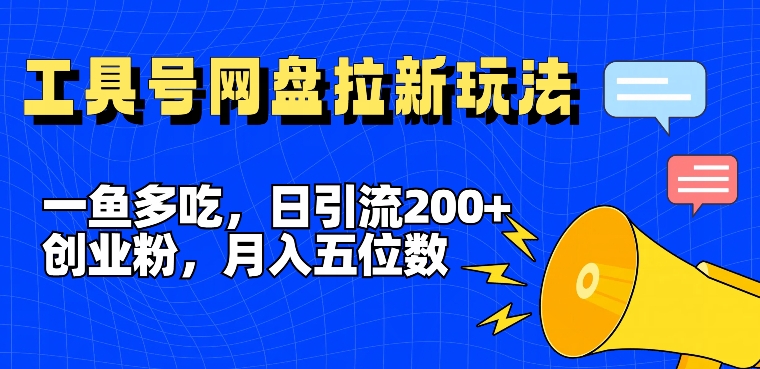 一鱼多吃,日引流200+创业粉,全平台工具号,网盘拉新新玩法月入5位数【揭秘】-青禾学社