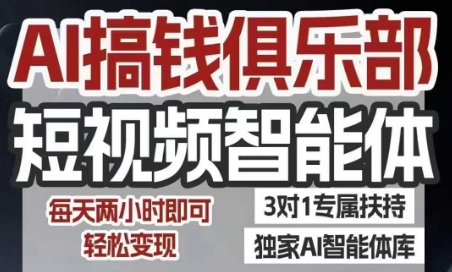 AI搞钱俱乐部短视频智能体,AI智能体实战,抖音+小红书双项目,每天两小时即可轻松变现-青禾学社