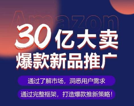 亚马逊·30亿大卖爆款新品推广，可复制、全程案例实操的爆款推新SOP-青禾学社