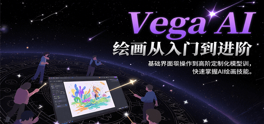 Vega AI绘画从入门到进阶,基础界面操作到高阶定制化模型训,快速掌握AI绘画技能-青禾学社