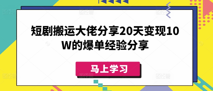 短剧搬运大佬分享20天变现10W的爆单经验分享-青禾学社
