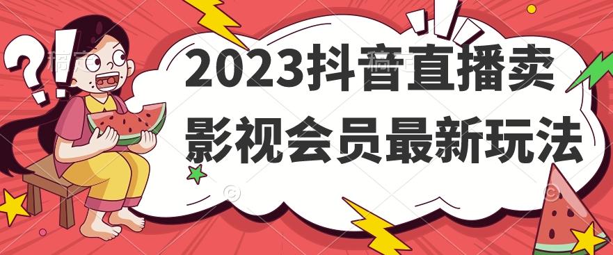 2023抖音直播卖影视会员最新玩法-青禾学社