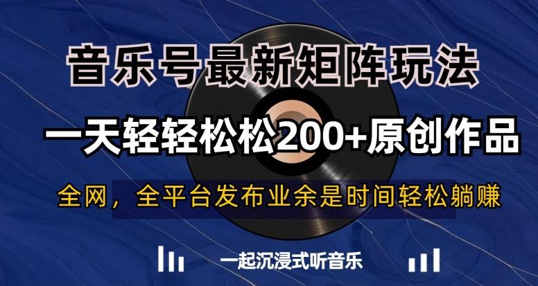 音乐号最新矩阵玩法，一天轻轻松松200+原创作品【揭秘】-青禾学社