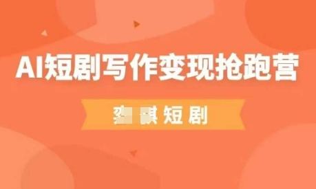 AI短剧写作变现抢跑营,门槛低,0基础,普通人做副业的绝佳机会-青禾学社