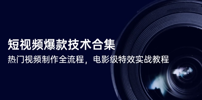 短视频爆款技术合集,热门视频制作全流程,电影级特效实战教程-青禾学社