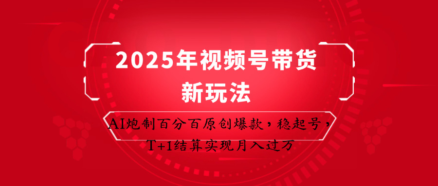 2025年视频号带货新玩法：AI炮制百分百原创爆款，稳起号，T+1结算实现月入过万-青禾学社