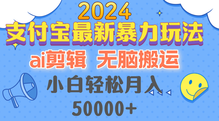 2024支付宝最新暴力玩法,AI剪辑,无脑搬运,小白轻松月入50000+-青禾学社