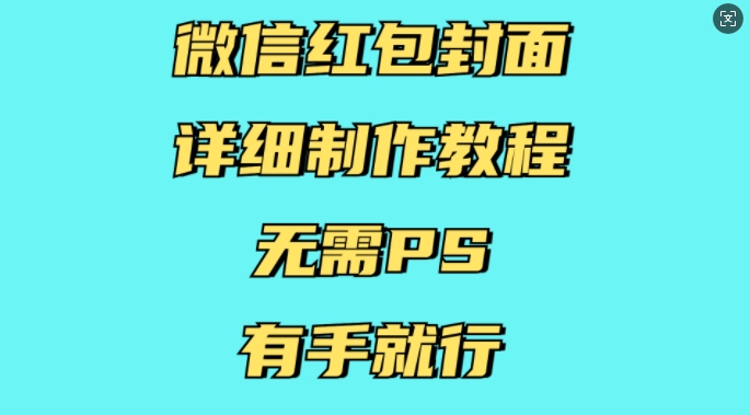 微信红包封面详细制作教程,无需PS,有手就行-青禾学社