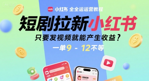 短剧拉新小红书全运营教程,只要发视频就能产生收益,一单9-12不等-青禾学社