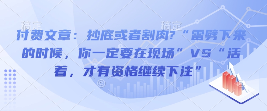 付费文章:抄底或者割肉?“雷劈下来的时候,你一定要在现场”VS“活着,才有资格继续下注”-青禾学社