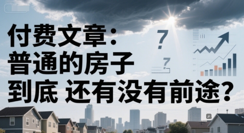 付费文章：普通的房子到底还有没有前途？-青禾学社