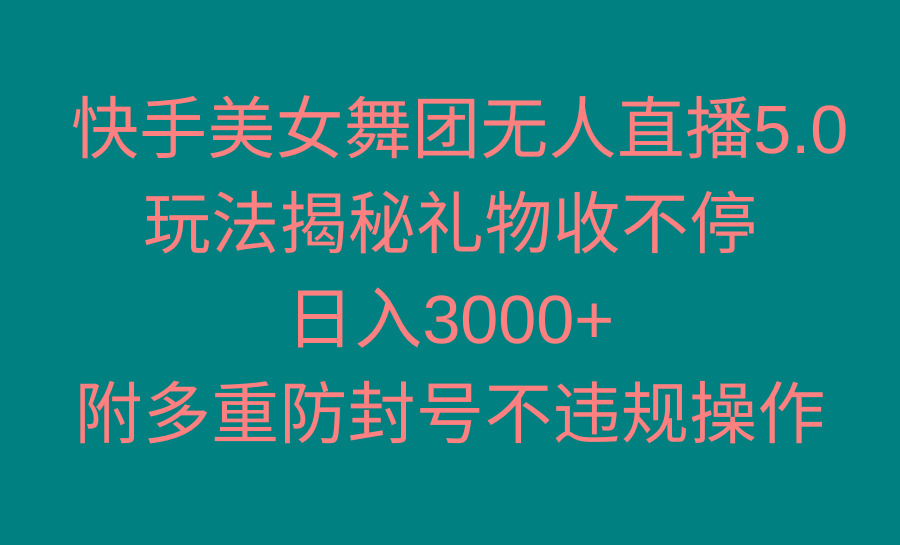 快手美女舞团无人直播5.0玩法揭秘，礼物收不停，日入3000+，内附多重防…-青禾学社
