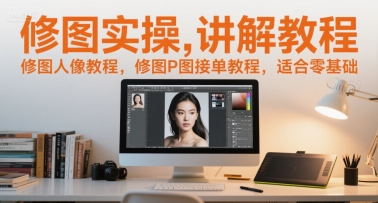 修图实操讲解教程,修图人像教程,修图P图接单教程,适合零基础-青禾学社