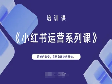 小红书运营系列课，思维的转变，是所有转变的开始-青禾学社