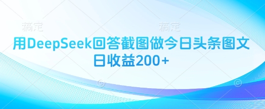 用DeepSeek回答截图做今日头条图文日收益200+-青禾学社