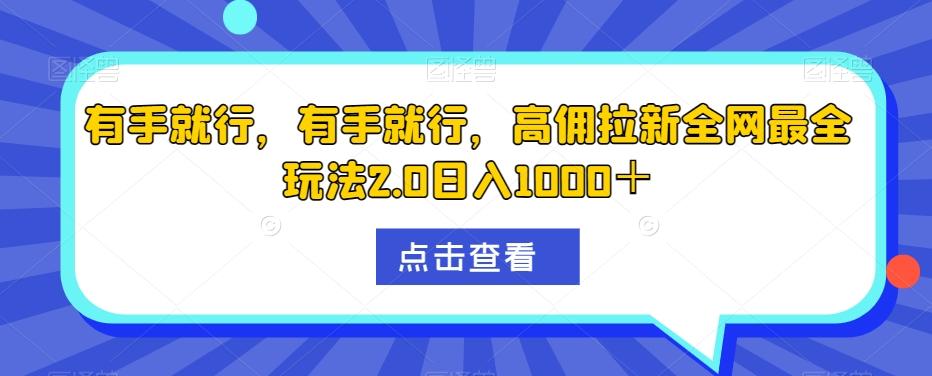 有手就行,有手就行,高佣拉新全网最全玩法2.0日入1000+-青禾学社