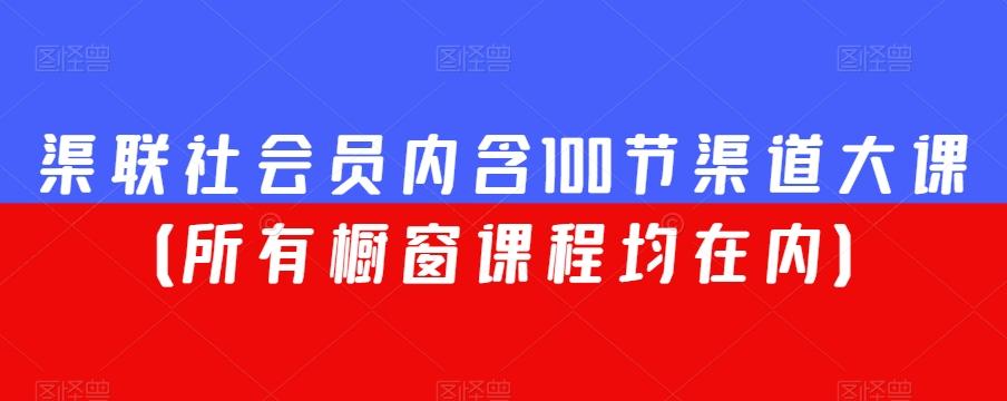 渠联社会员内含100节渠道大课（所有橱窗课程均在内）-青禾学社