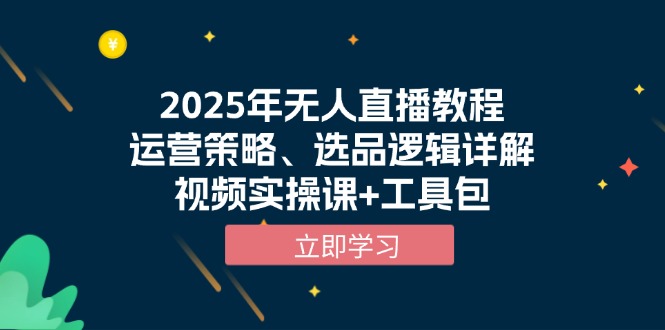 2025年无人直播教程,运营策略、选品逻辑详解,视频实操课+工具包-青禾学社