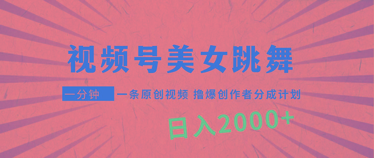 (9272期)视频号,美女跳舞,一分钟一条原创视频,撸爆创作者分成计划,日入2000+-青禾学社