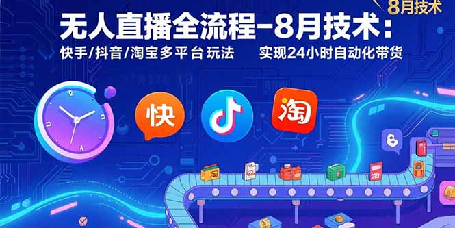 无人直播全流程-8月技术:快手/抖音/淘宝多平台玩法 实现24小时自动化带货-青禾学社