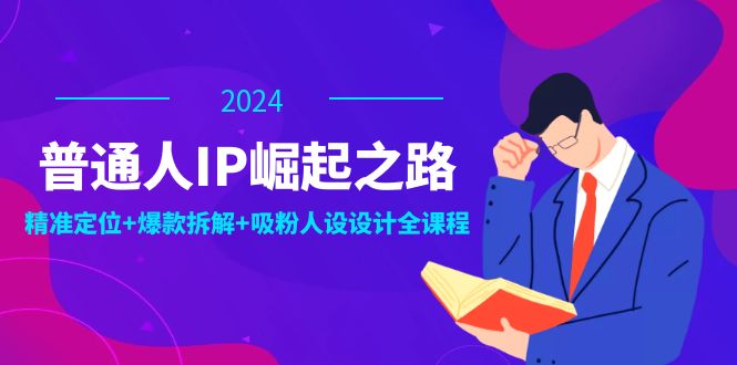 普通人IP崛起之路:打造个人品牌,精准定位+爆款拆解+吸粉人设设计全课程-青禾学社