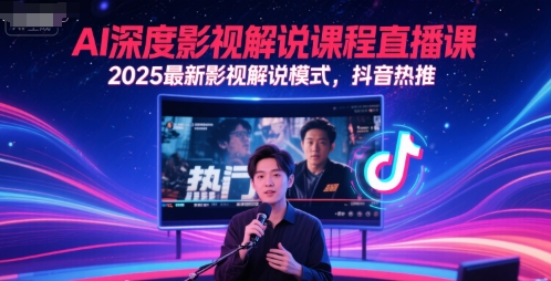 AI深度影视解说课程直播课,2025最新影视解说模式,抖音热推-青禾学社