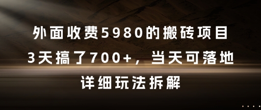 外面收费5980的搬砖项目，3天搞了7张+，当天可落地，详细玩法拆解【揭秘】-青禾学社