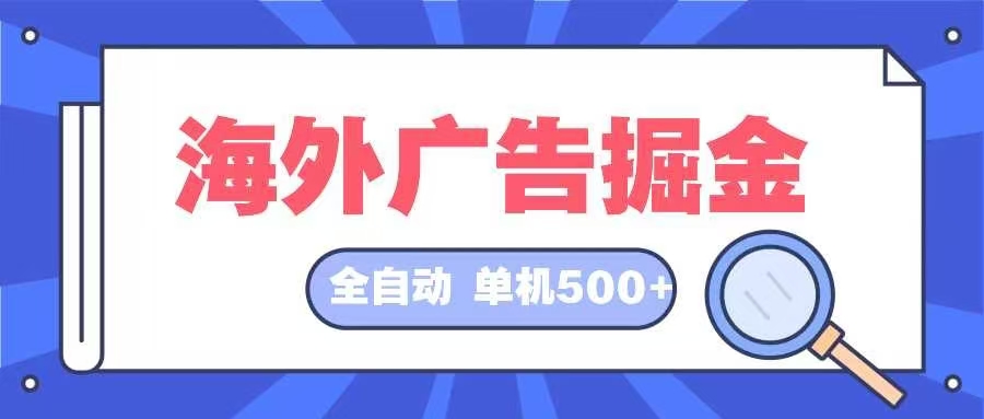 海外广告掘金 日入500+ 全自动挂机项目 长久稳定-青禾学社