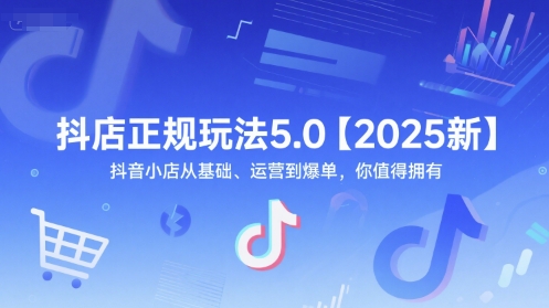 抖店正规玩法5.0【2025新】抖音小店从基础、运营到爆单，你值得拥有-青禾学社