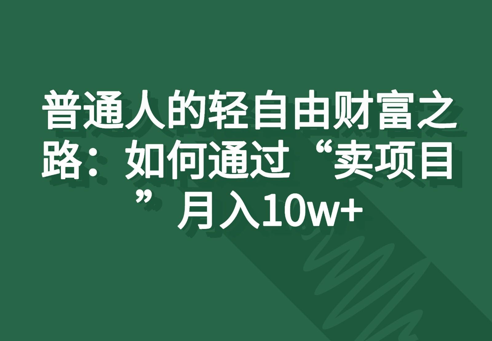 普通人的轻自由财富之路:如何通过“卖项目”月入10w+-青禾学社