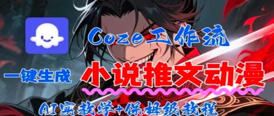 用Coze扣子工作流一键生成小说推文动漫短视频,全流程保姆级教学-青禾学社