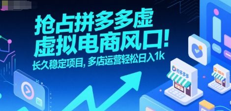 抢占拼多多虚拟电商风口:长久稳定项目,多店运营轻松日入1k-青禾学社