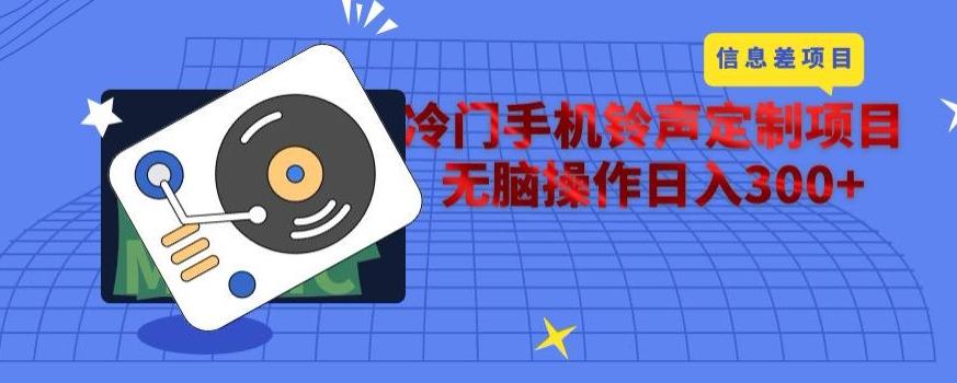 冷门手机铃声定制项目,通过信息差无脑操作日入300+-青禾学社