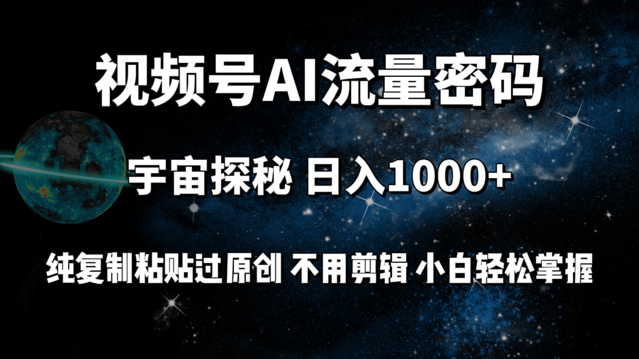 (9797期)视频号流量密码宇宙探秘，日入1000+纯复制粘贴过原创，不用剪辑 小白轻松-青禾学社