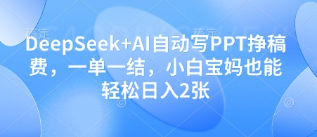 DeepSeek+AI自动写PPT挣稿费，一单一结，小白宝妈也能轻松日入2张-青禾学社