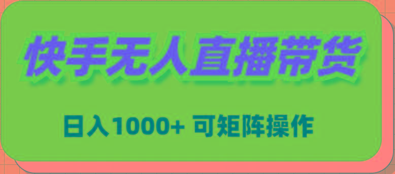 (9542期)快手无人直播带货,新手日入1000+ 可矩阵操作-青禾学社