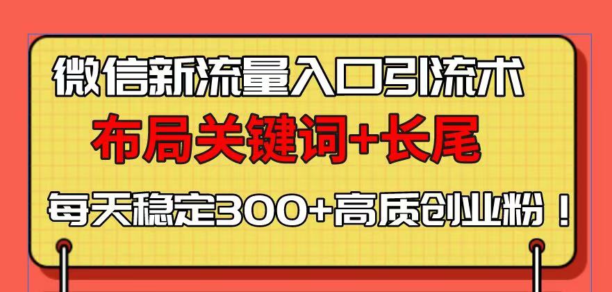 微信新流量入口引流术，布局关键词+长尾，每天稳定300+高质创业粉！-青禾学社