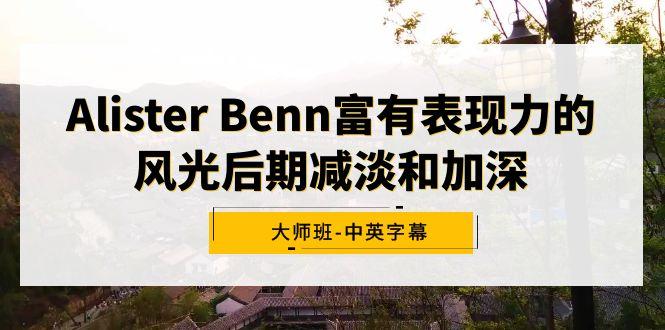 Alister Benn富有表现力的风光后期减淡和加深大师班-中英字幕-青禾学社