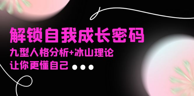 某社群课程，解锁自我成长密码，九型人格分析+冰山理论，让你更懂自己-青禾学社