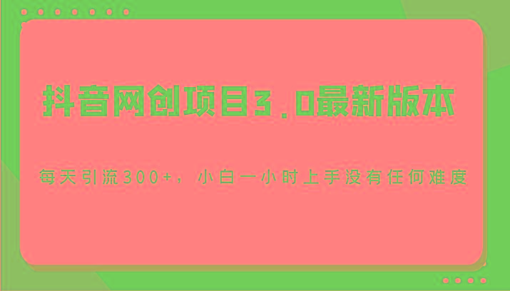 抖音网创项目3.0最新版本,每天引流300+,小白一小时上手没有任何难度-青禾学社