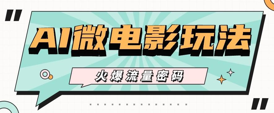 最近爆火的AI微电影玩法,零门槛新手也能制作原创作品,多种变现方式【视频+工具】-青禾学社