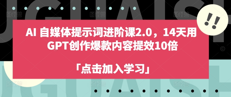AI自媒体提示词进阶课2.0,14天用 GPT创作爆款内容提效10倍-青禾学社