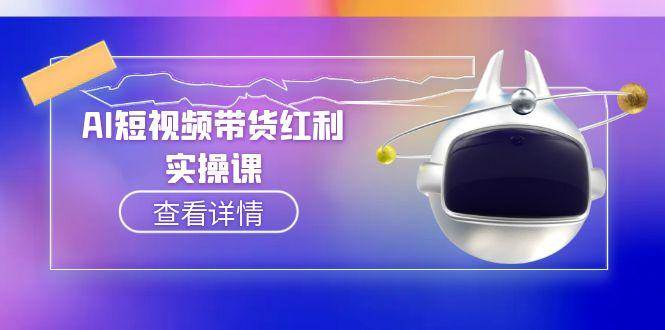 AI短视频带货红利实操,抖音算法与流量分配机制,AI辅助脚本生成实操指南-青禾学社