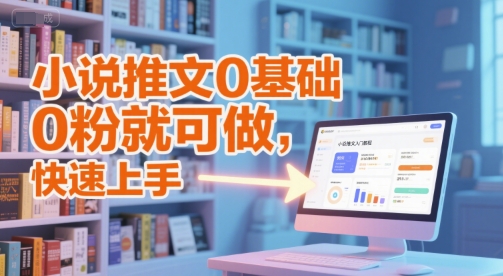 小说推文0基础入门教程,0粉就可做,快速上手-青禾学社