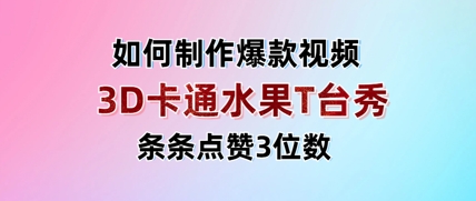 3D卡通水果走秀视频,条条点赞3位数,单日变现多张-青禾学社