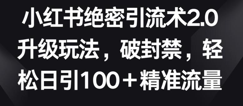 小红书绝密引流术2.0升级玩法,破封禁,轻松日引100+精准流量【揭秘】-青禾学社