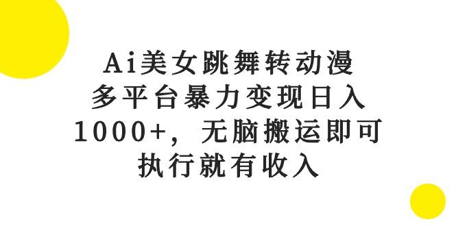 Ai美女跳舞转动漫，多平台暴力变现日入1000+，无脑搬运即可，执行就有收入-青禾学社
