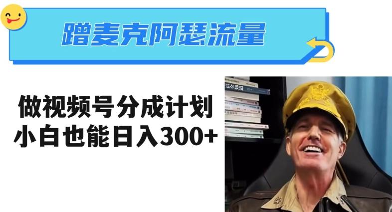 蹭麦克阿瑟热点，做视频号分成计划，小白三分钟一条日入300+【揭秘】-青禾学社